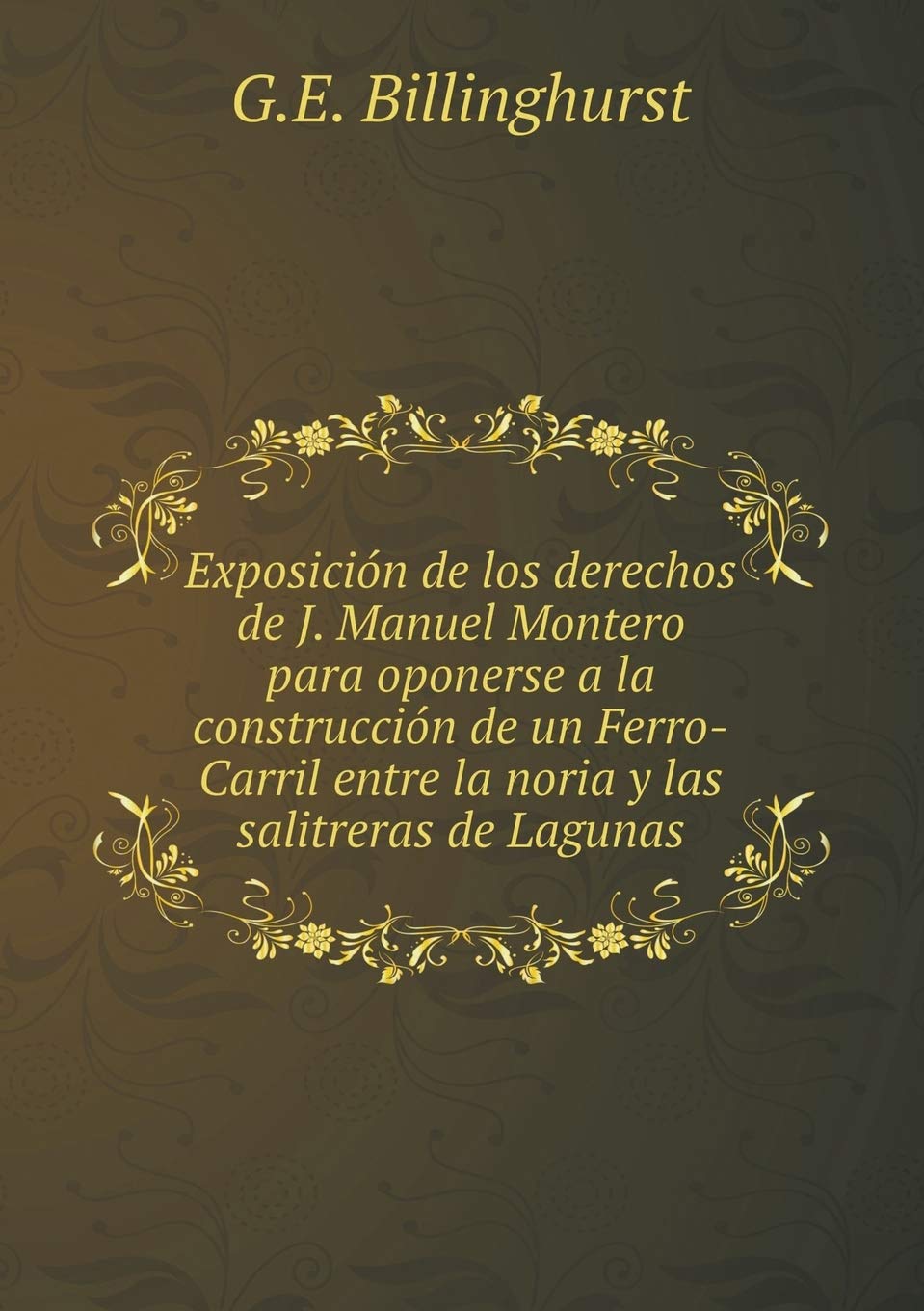 Exposición de los derechos de J. Manuel Montero para oponerse a la construcción de un Ferro-Carril entre la noria y las salitreras de Lagunas Books