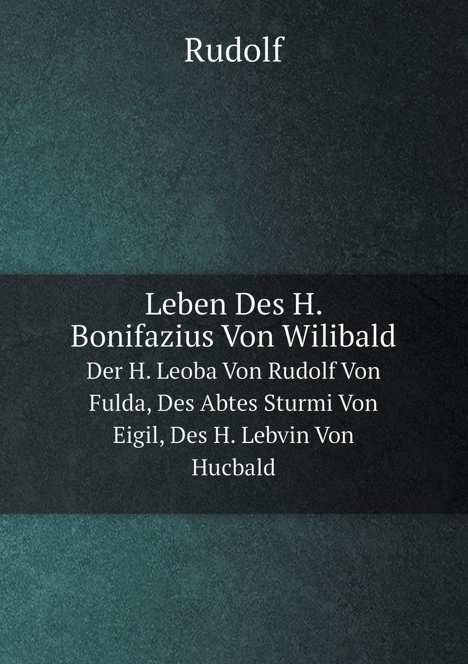 Leben Des H. Bonifazius Von Wilibald Der H. Leoba Von Rudolf Von Fulda, Des Abtes Sturmi Von Eigil, Des H. Lebvin Von Hucbald Politics & History