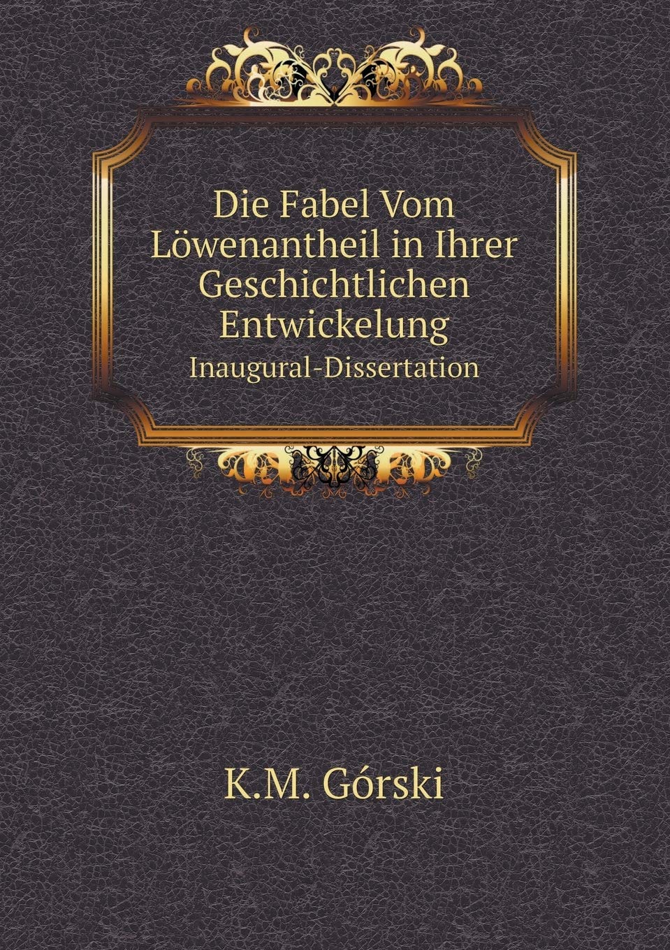 Die Fabel Vom Löwenantheil in Ihrer Geschichtlichen Entwickelung Inaugural-Dissertation Books