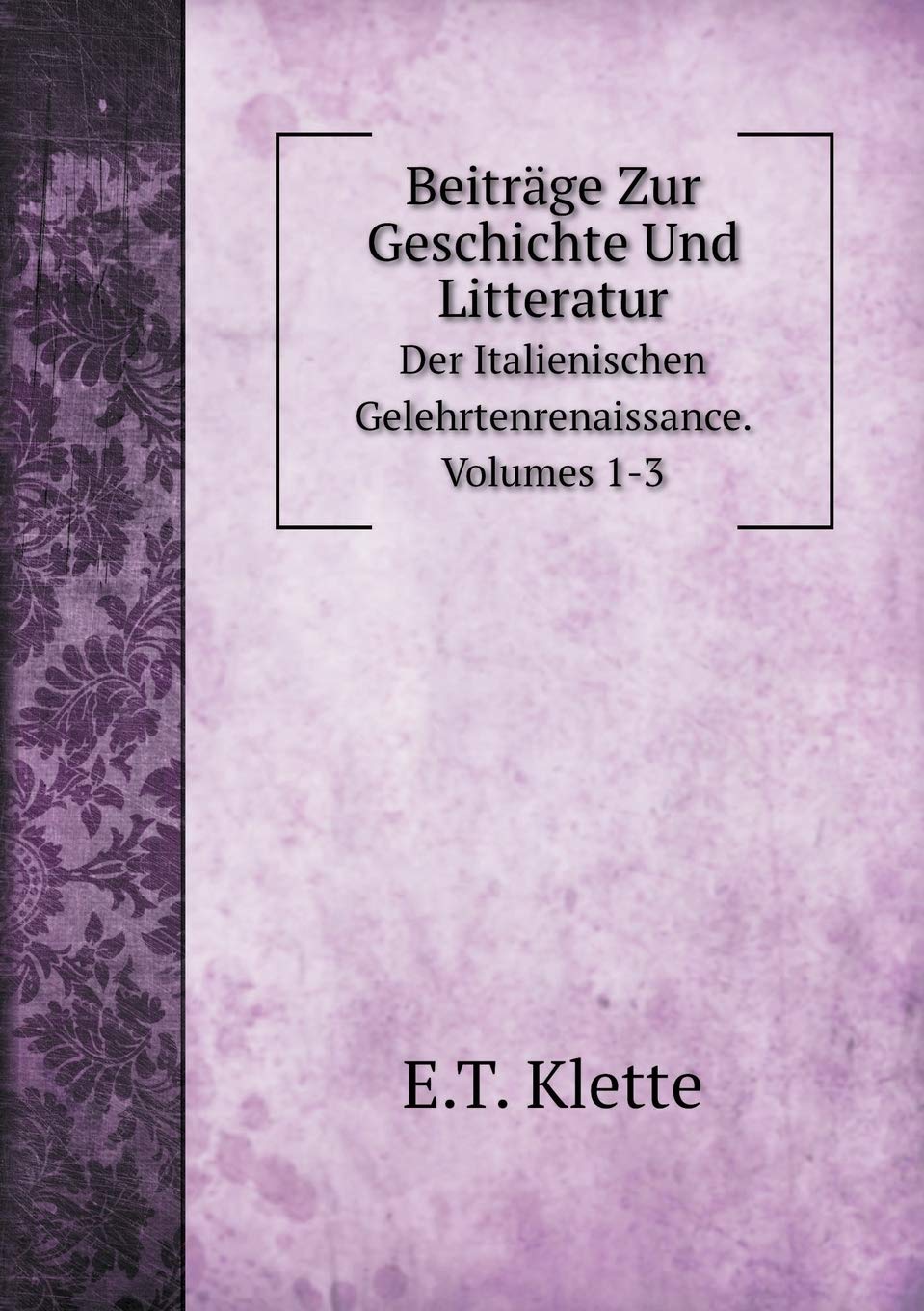 Beiträge Zur Geschichte Und Litteratur Der Italienischen Gelehrtenrenaissance. Volumes 1-3 Books