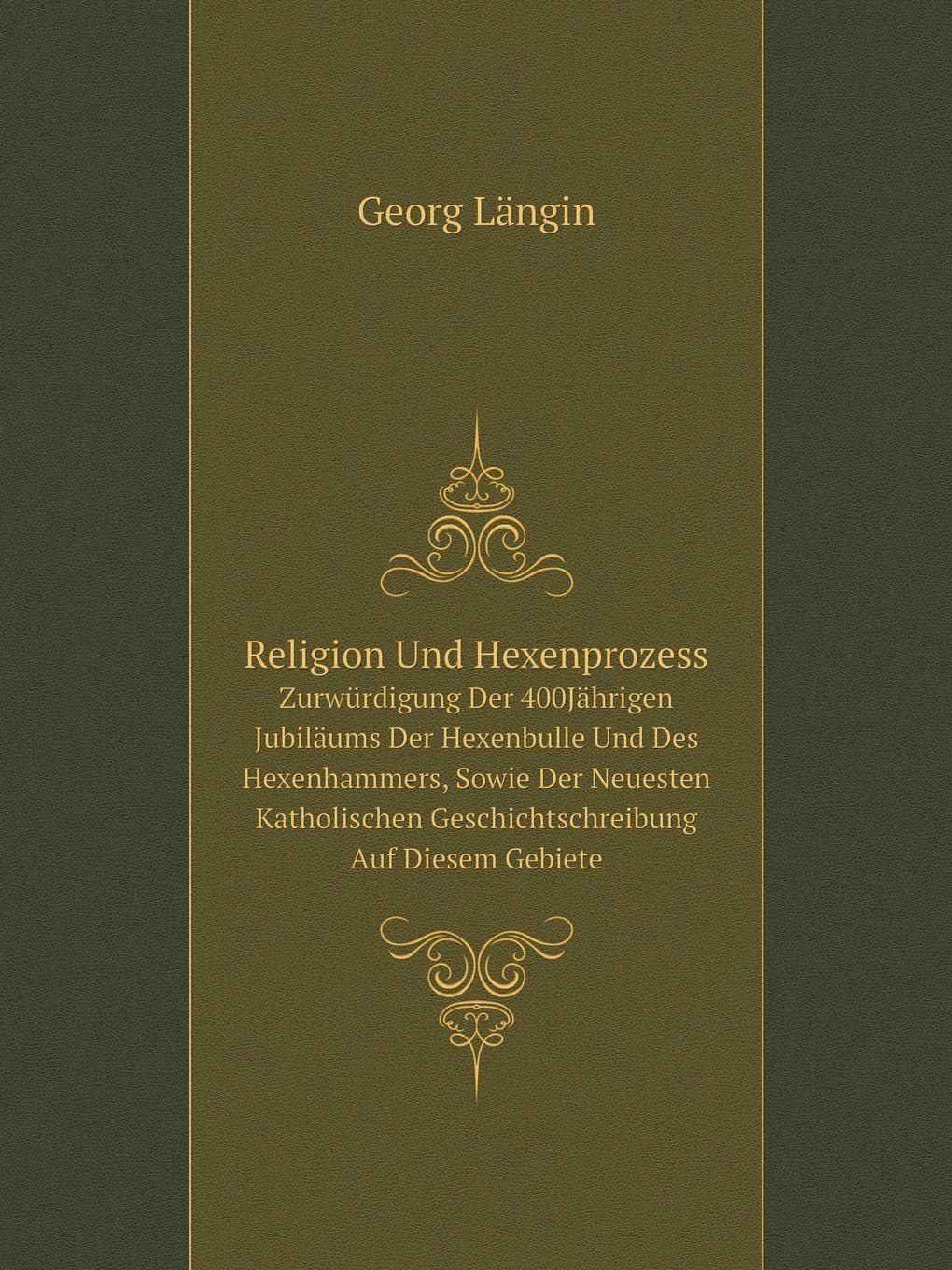 Religion Und Hexenprozess Zurwürdigung Der 400Jährigen Jubiläums Der Hexenbulle Und Des Hexenhammers, Sowie Der Neuesten Katholischen Geschichtschreibung Auf Diesem Gebiete Books