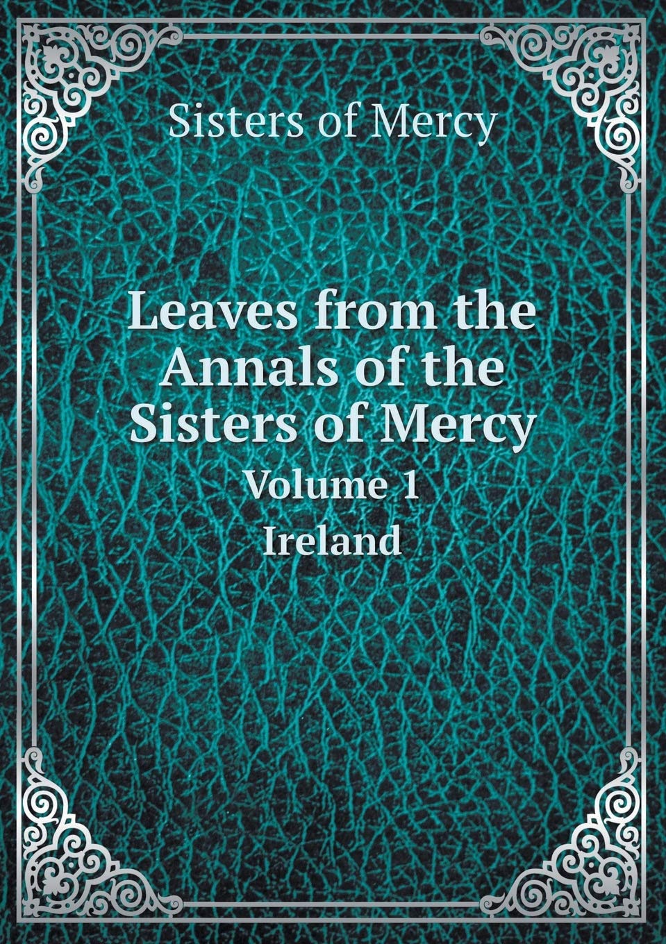 Leaves from the Annals of the Sisters of Mercy Volume 1. Ireland Politics & History