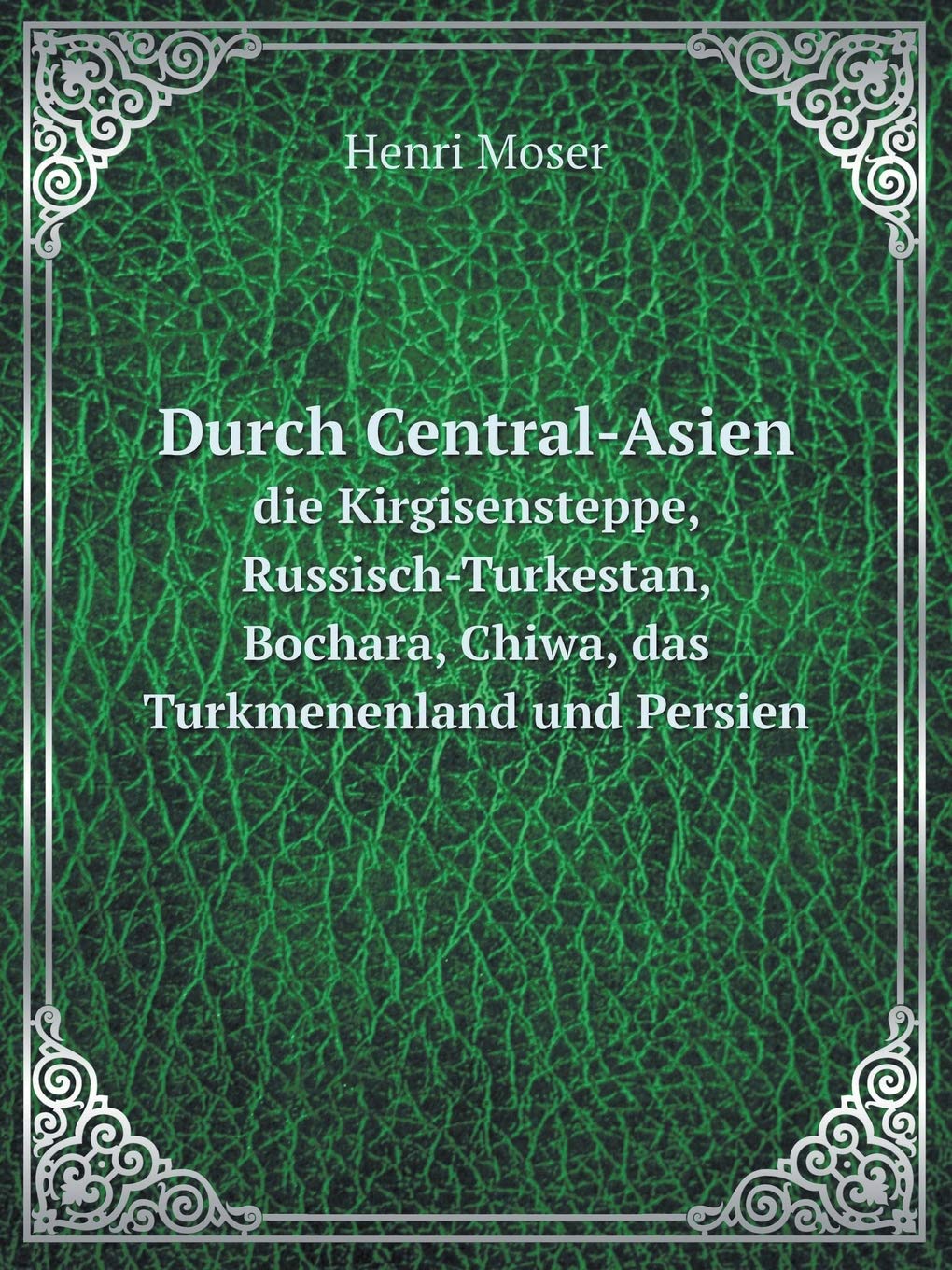 Durch Central-Asien die Kirgisensteppe, Russisch-Turkestan, Bochara, Chiwa, das Turkmenenland und Persien Politics & History