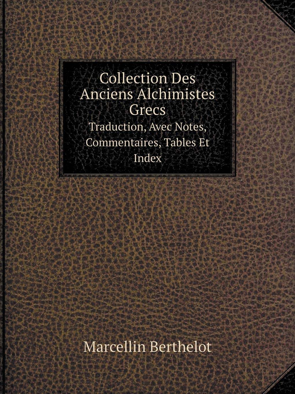 Collection Des Anciens Alchimistes Grecs. Volume 3. Traduction Politics & History