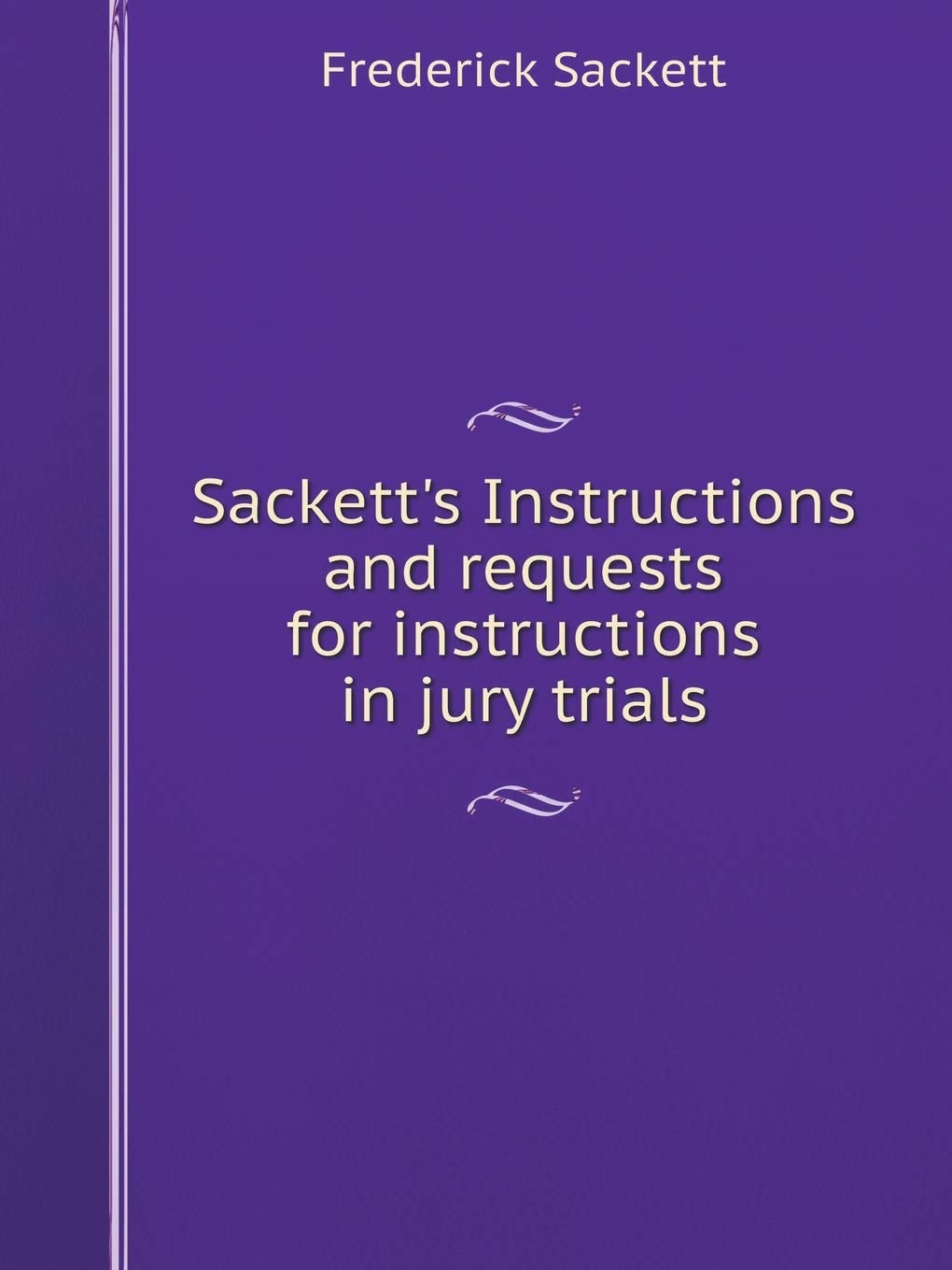 Sackett's Instructions and requests for instructions in jury trials Books