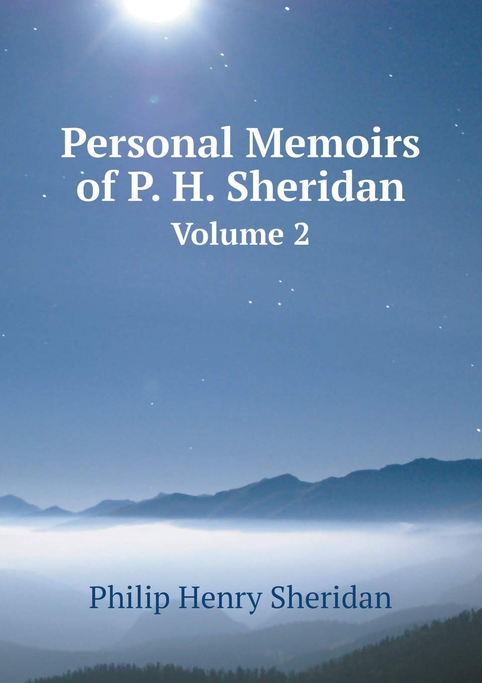 Personal Memoirs of P. H. Sheridan Volume 2 Memories