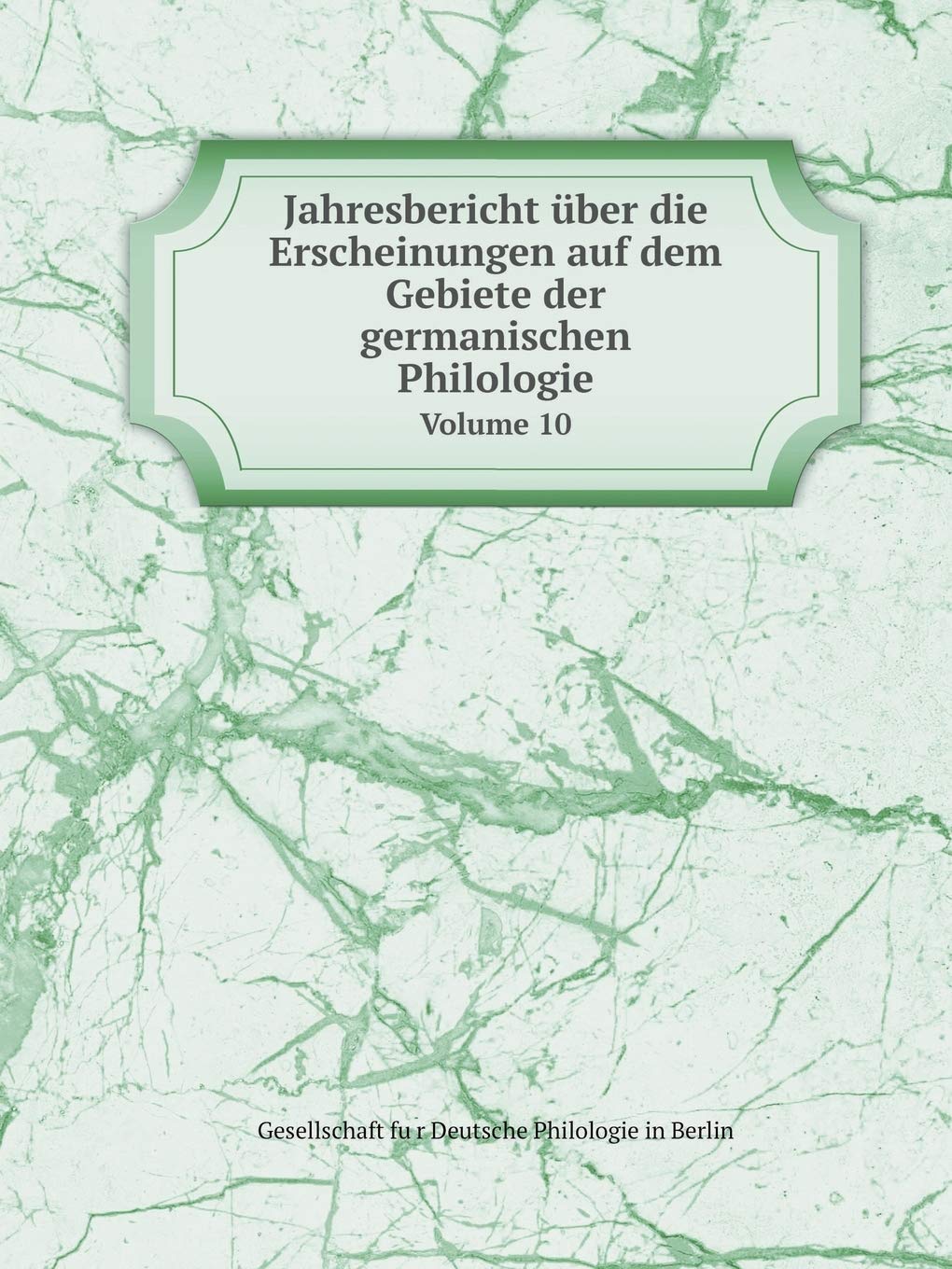 Jahresbericht über die Erscheinungen auf dem Gebiete der germanischen Philologie Volume 10 Books