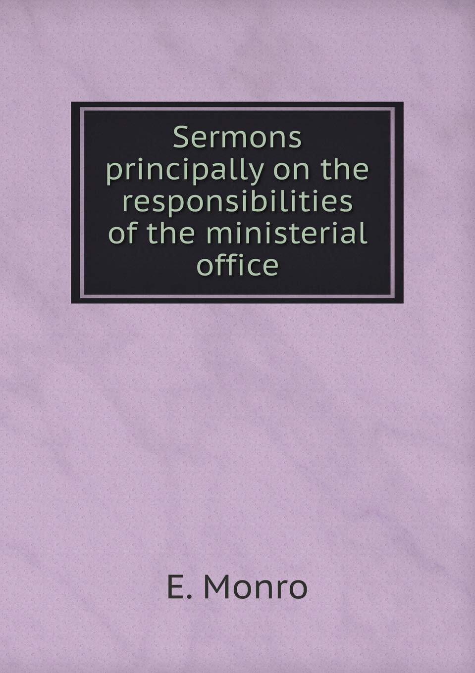 Sermons principally on the responsibilities of the ministerial office Politics & History