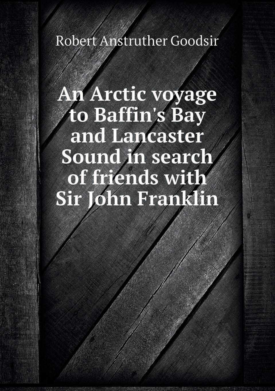 An Arctic voyage to Baffin's Bay and Lancaster Sound in search of friends with Sir John Franklin Books