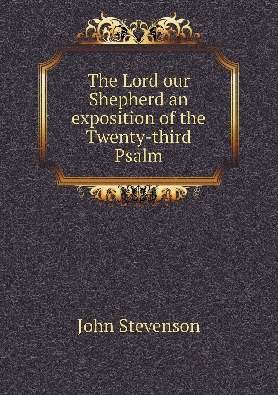The Lord our Shepherd an exposition of the Twenty-third Psalm Books
