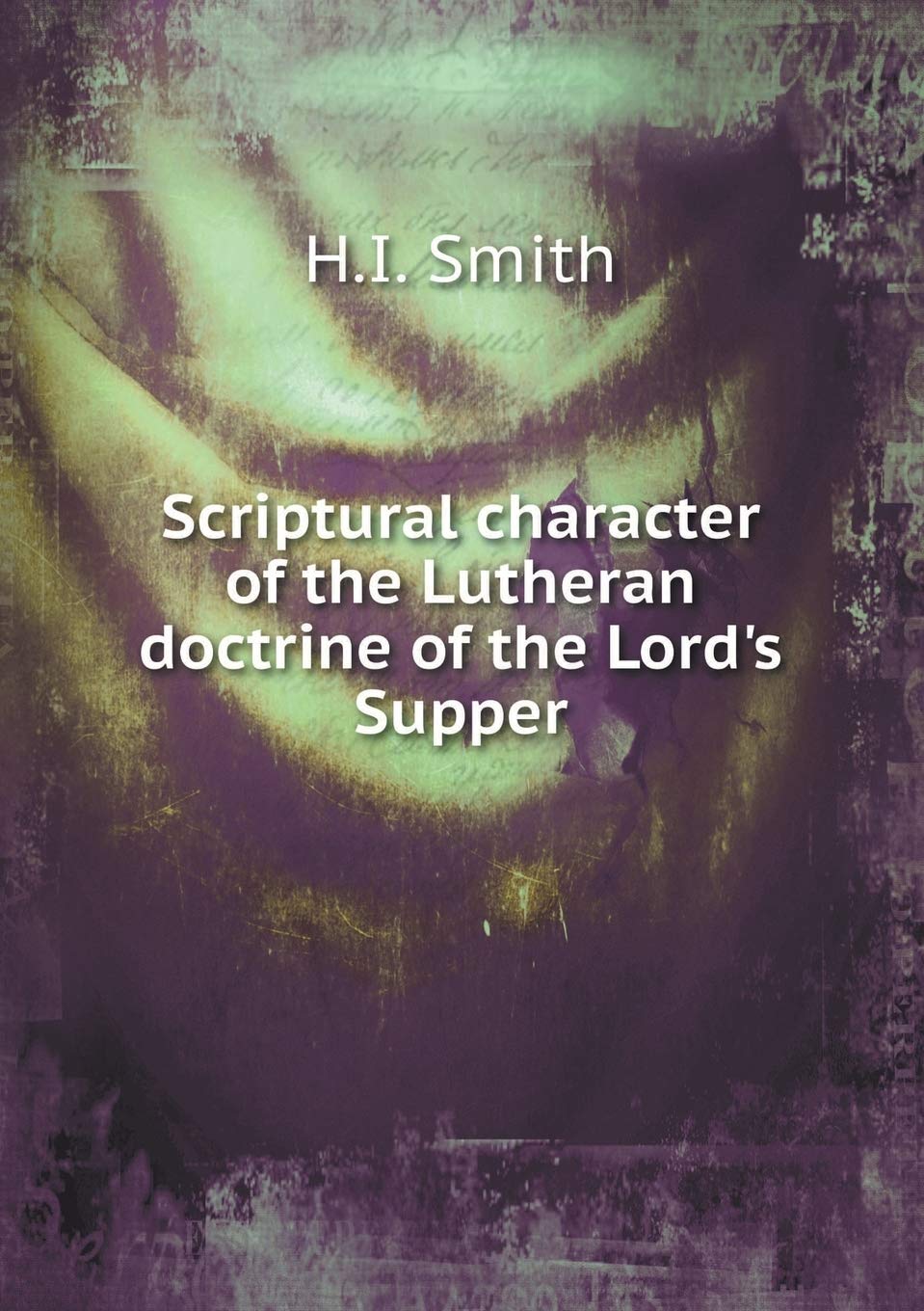 Scriptural character of the Lutheran doctrine of the Lord's Supper Books