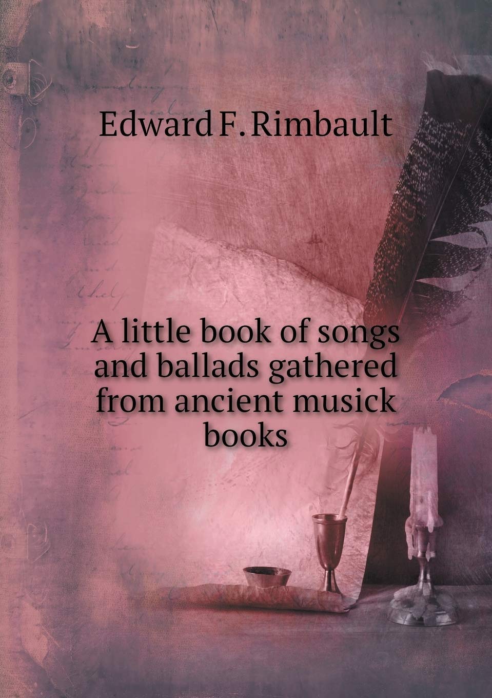 A little book of songs and ballads gathered from ancient musick books Books