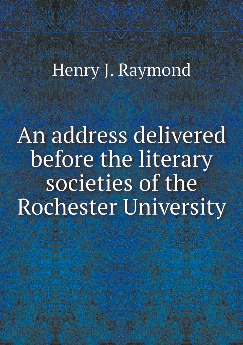 An address delivered before the literary societies of the Rochester University Books