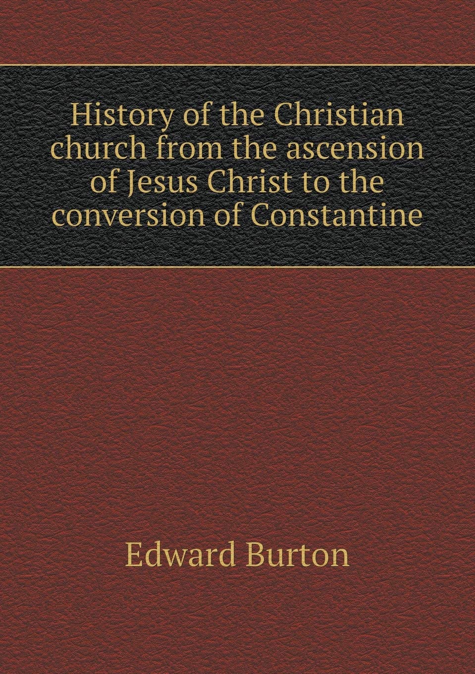 History of the Christian church from the ascension of Jesus Christ to the conversion of Constantine Politics & History