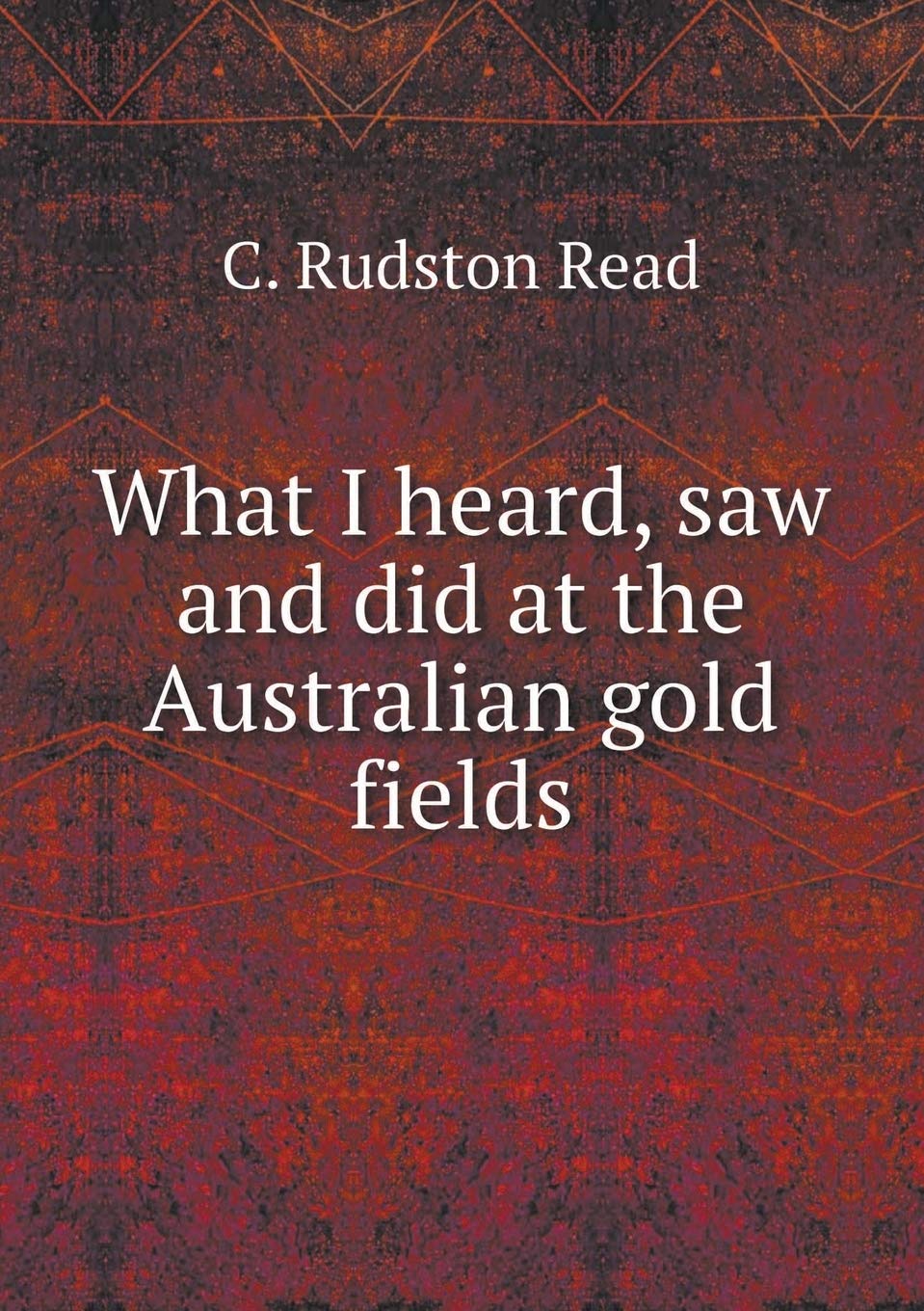 What I heard, saw and did at the Australian gold fields Politics & History