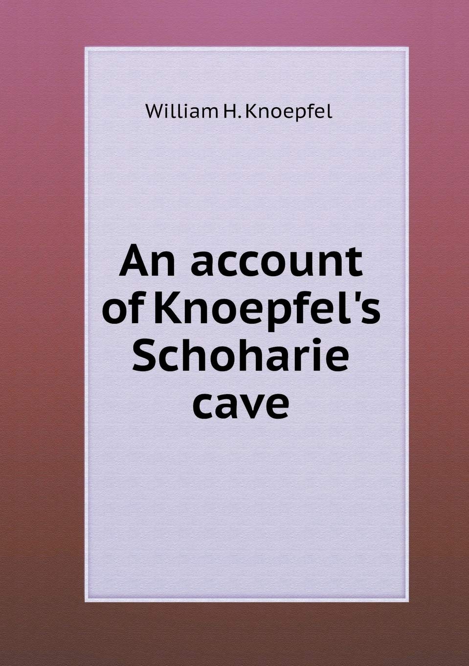 An account of Knoepfel's Schoharie cave Politics & History