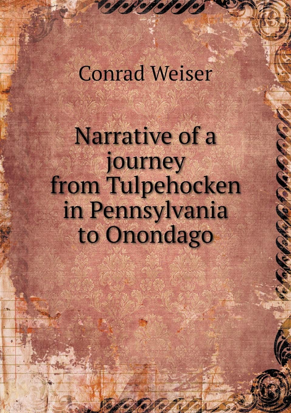Narrative of a journey from Tulpehocken in Pennsylvania to Onondago Politics & History