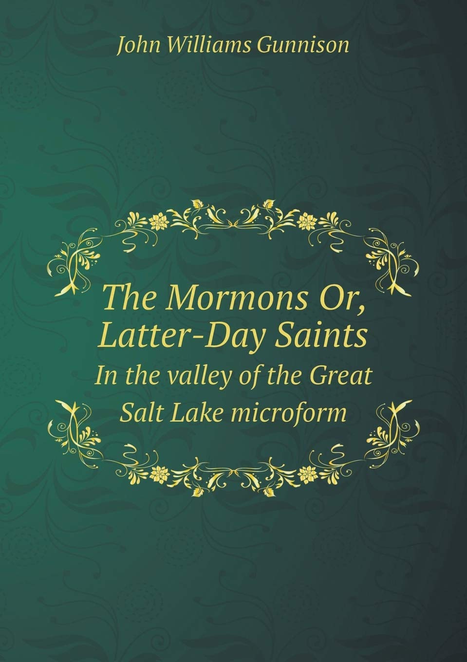 The Mormons Or, Latter-Day Saints In the valley of the Great Salt Lake microform Religion & Esotericism