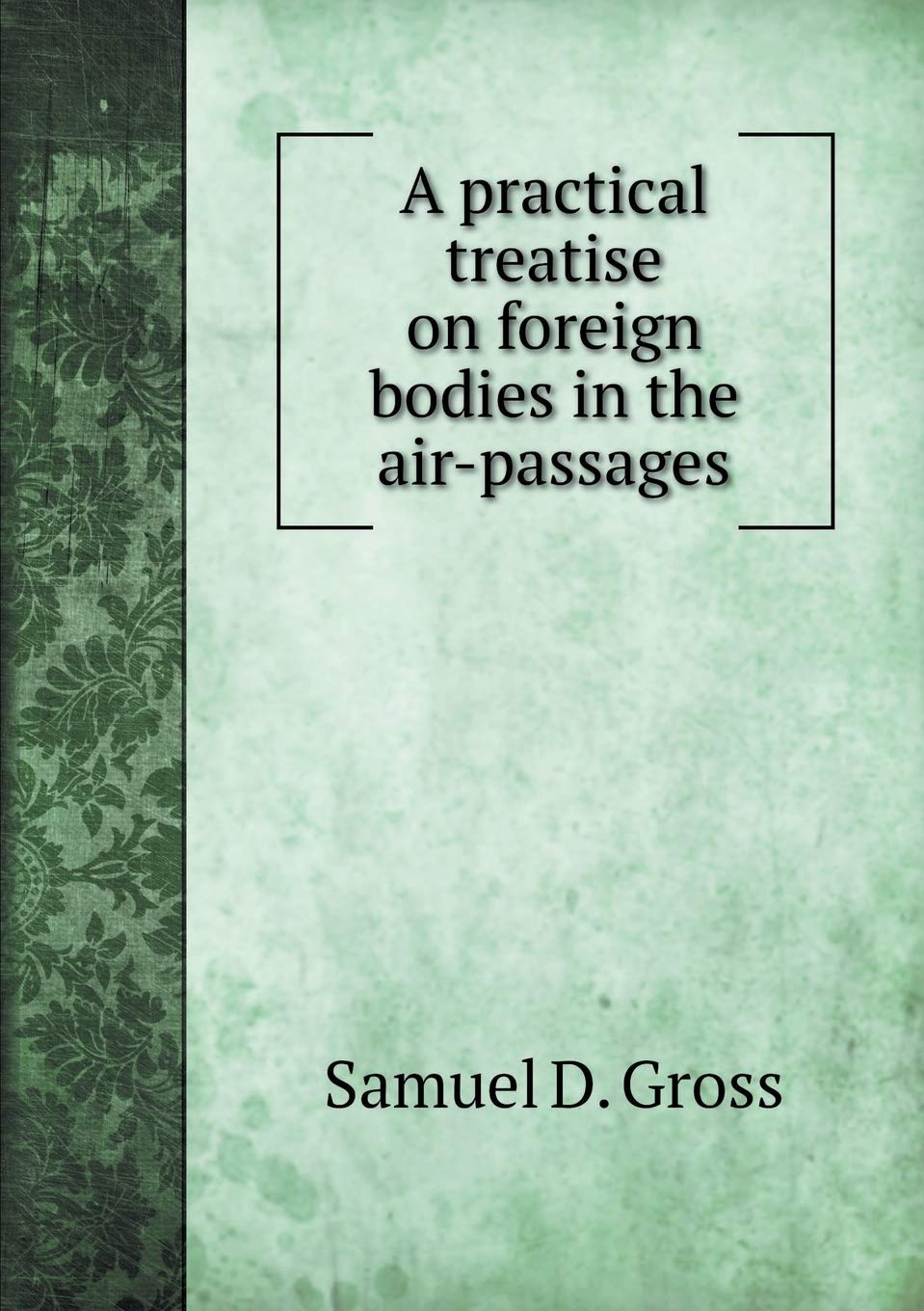 A practical treatise on foreign bodies in the air-passages Books