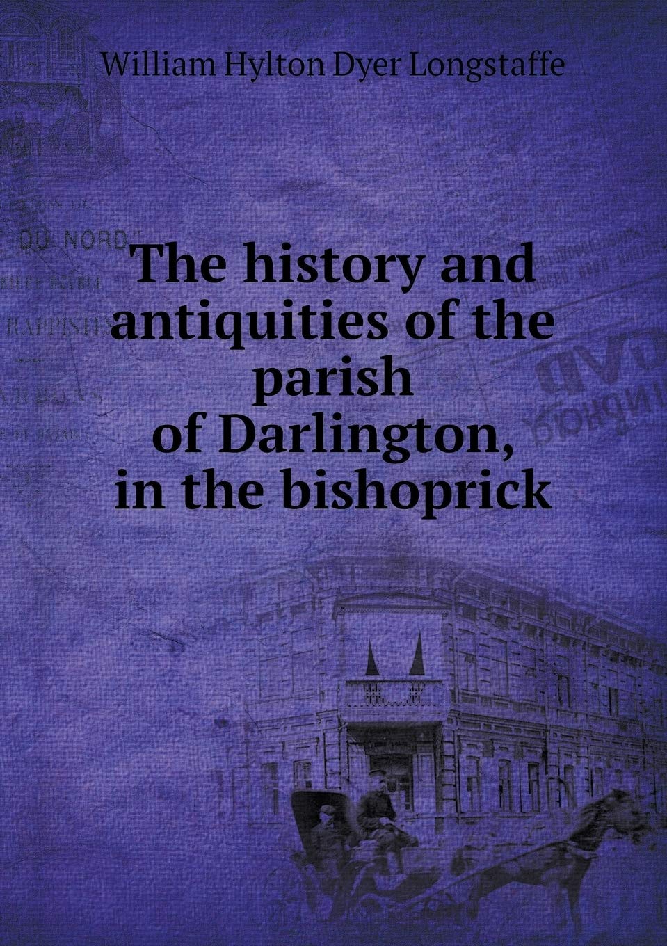 The history and antiquities of the parish of Darlington, in the bishoprick Politics & History