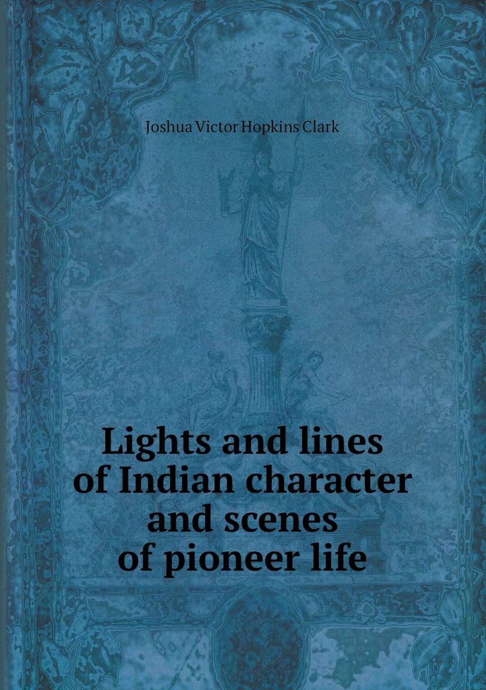 Lights and lines of Indian character and scenes of pioneer life Books