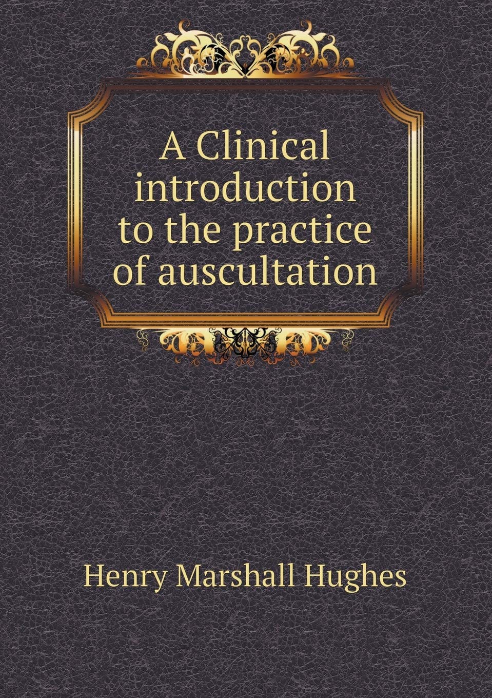 A Clinical introduction to the practice of auscultation Books