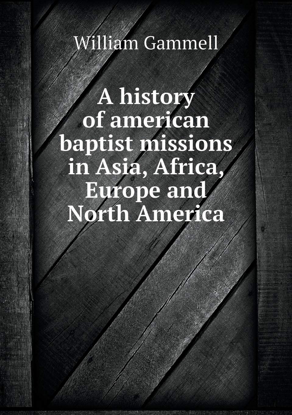 A history of american baptist missions in Asia, Africa, Europe and North America Memories