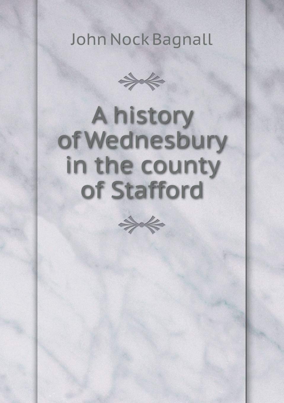 A history of Wednesbury in the county of Stafford Politics & History