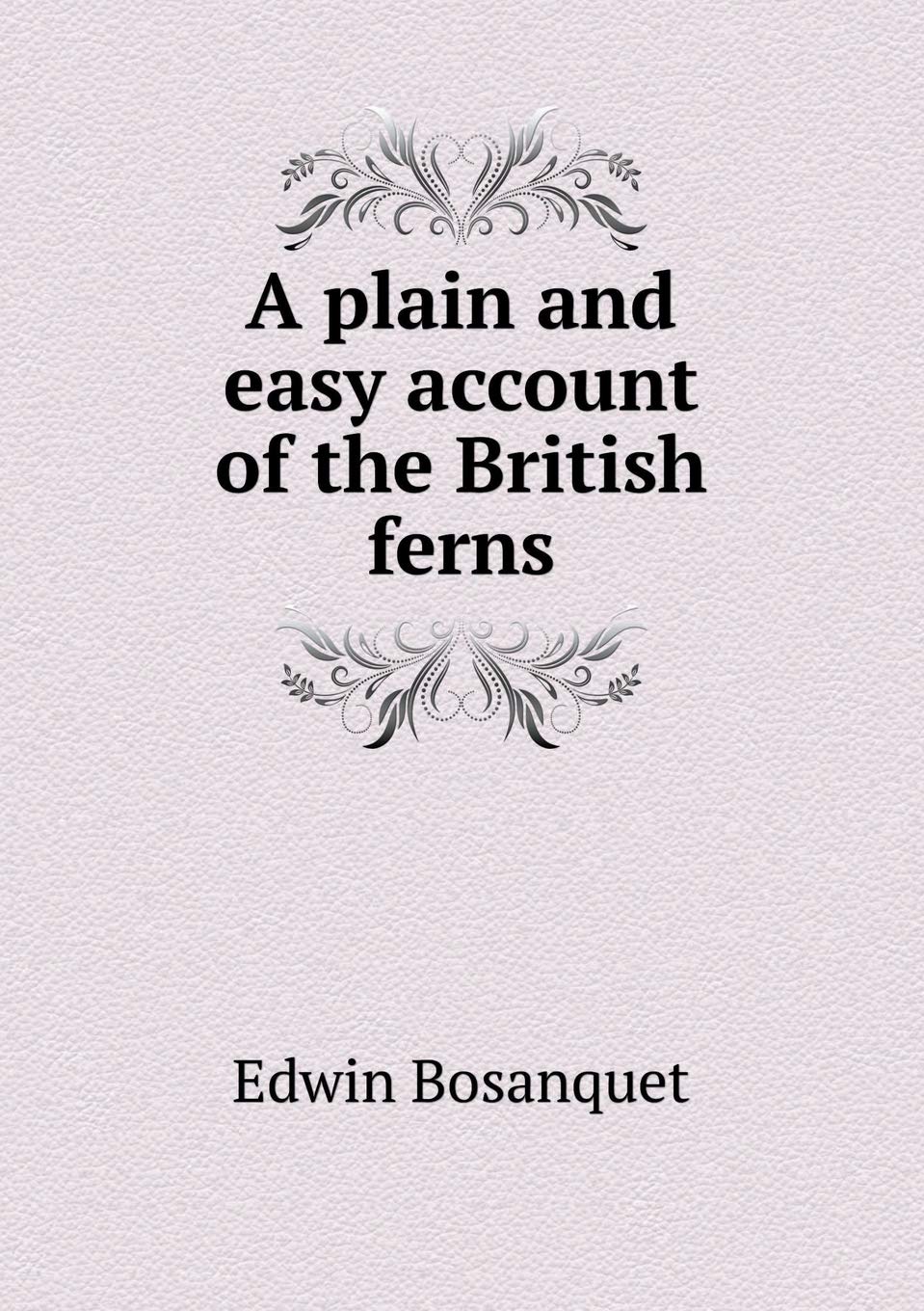 A plain and easy account of the British ferns Contemporary literature