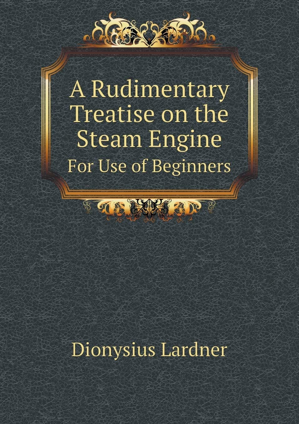 A Rudimentary Treatise on the Steam Engine For Use of Beginners Books