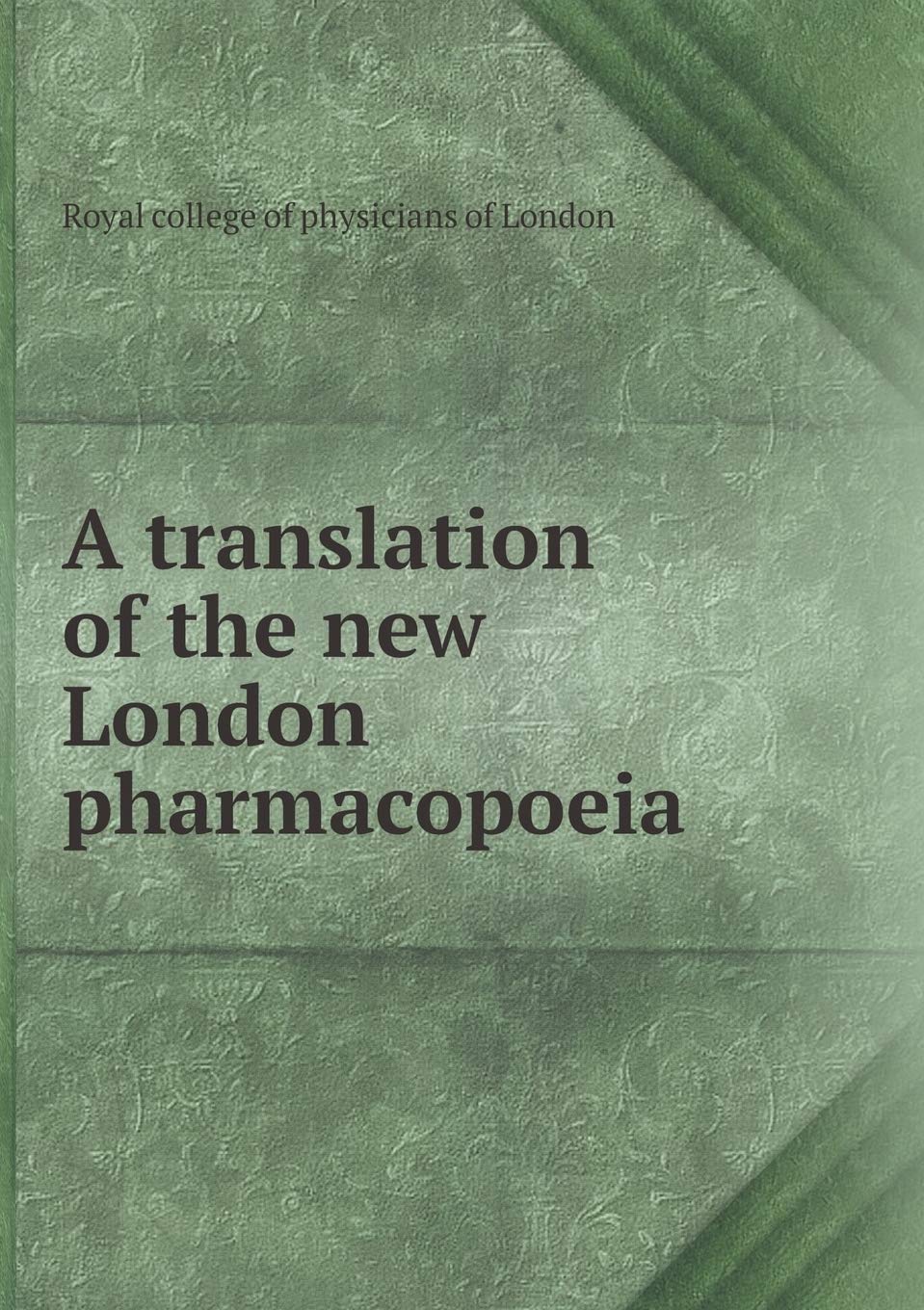 A translation of the new London pharmacopoeia Books