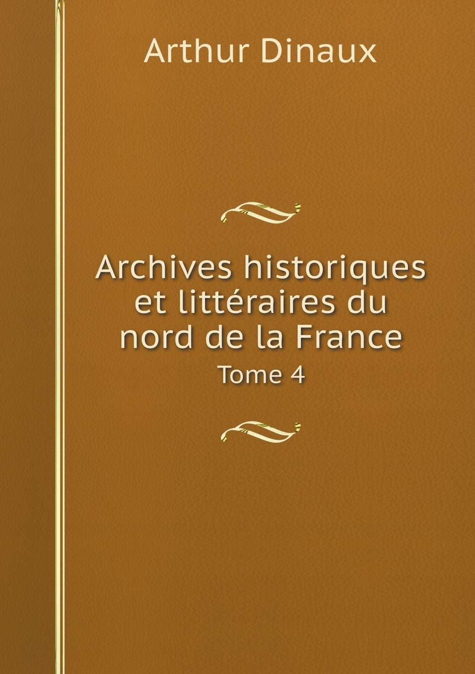 Archives historiques et littéraires du nord de la France Tome 4 Politics & History