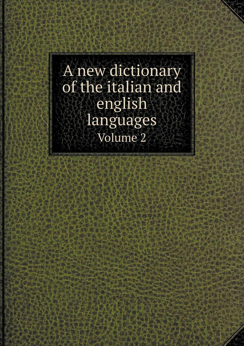 A new dictionary of the italian and english languages Volume 2 Politics & History