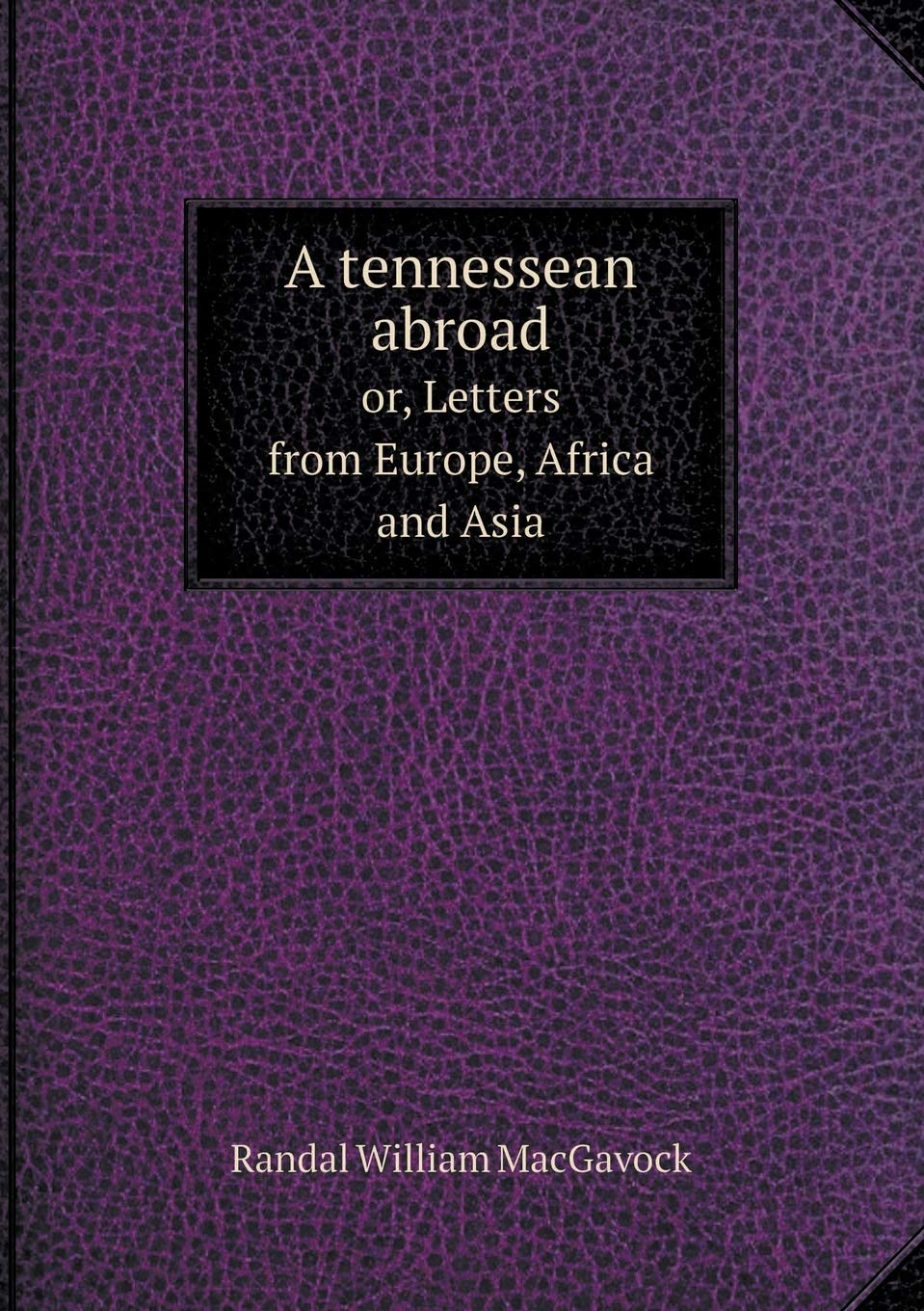 A tennessean abroad or, Letters from Europe, Africa and Asia Books