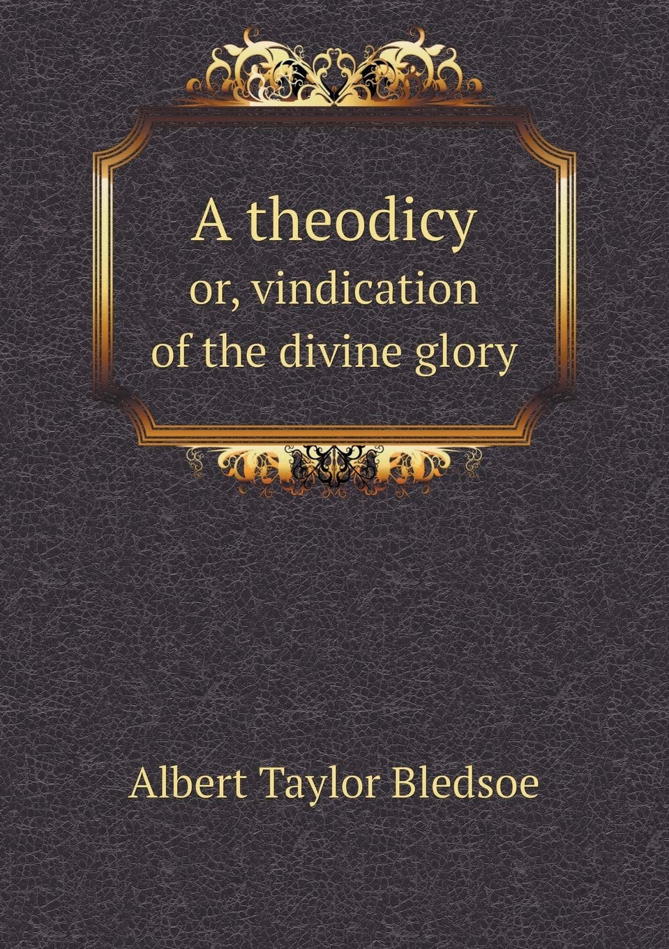 A theodicy or, vindication of the divine glory Religion & Esotericism