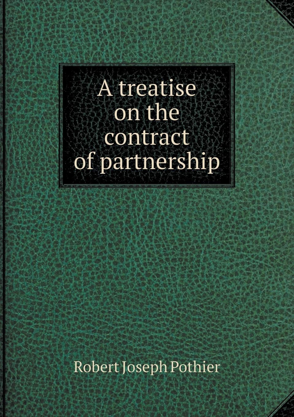 A treatise on the contract of partnership Business, Finance & Career
