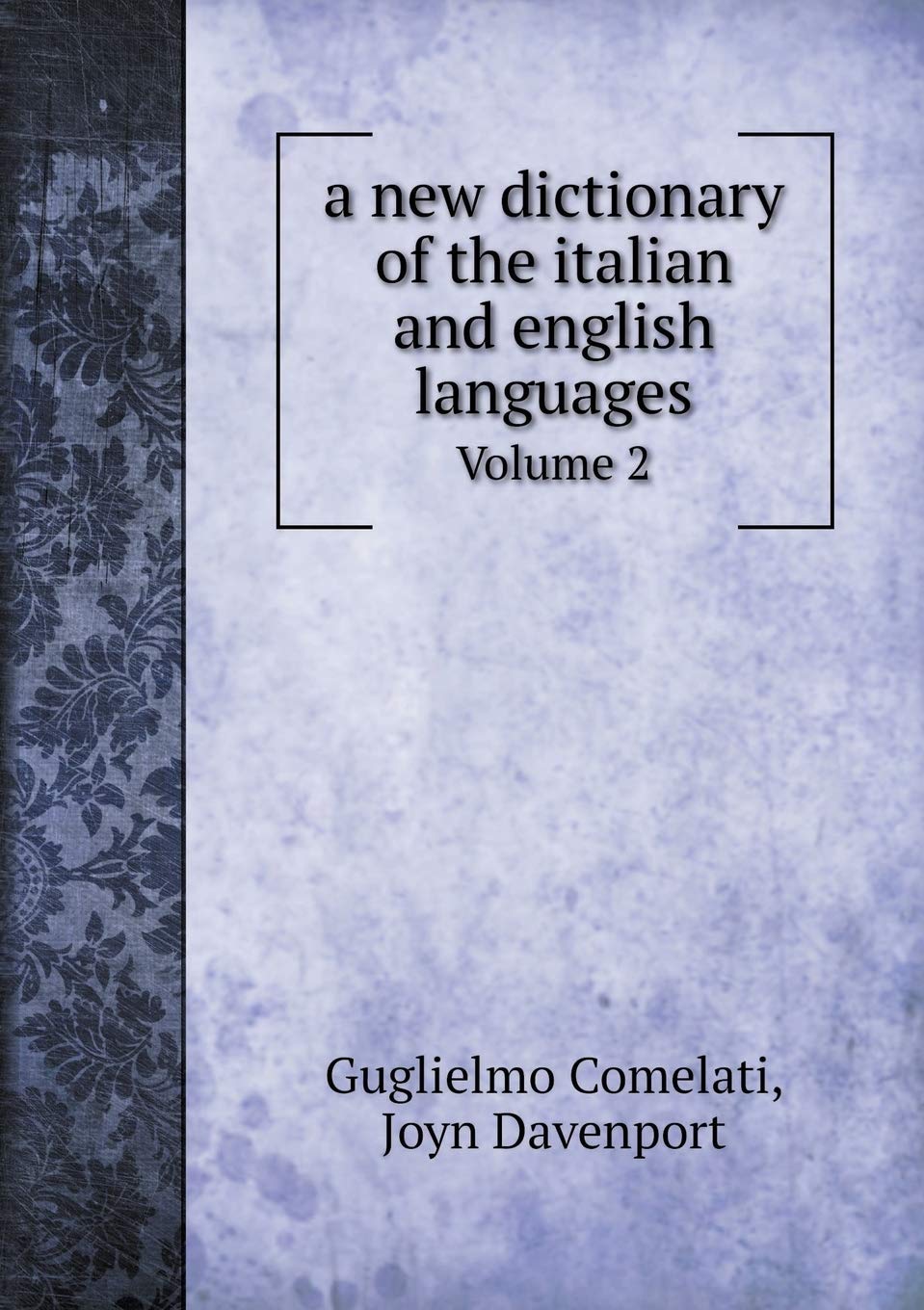 A new dictionary of the italian and english languages Volume 2 Politics & History