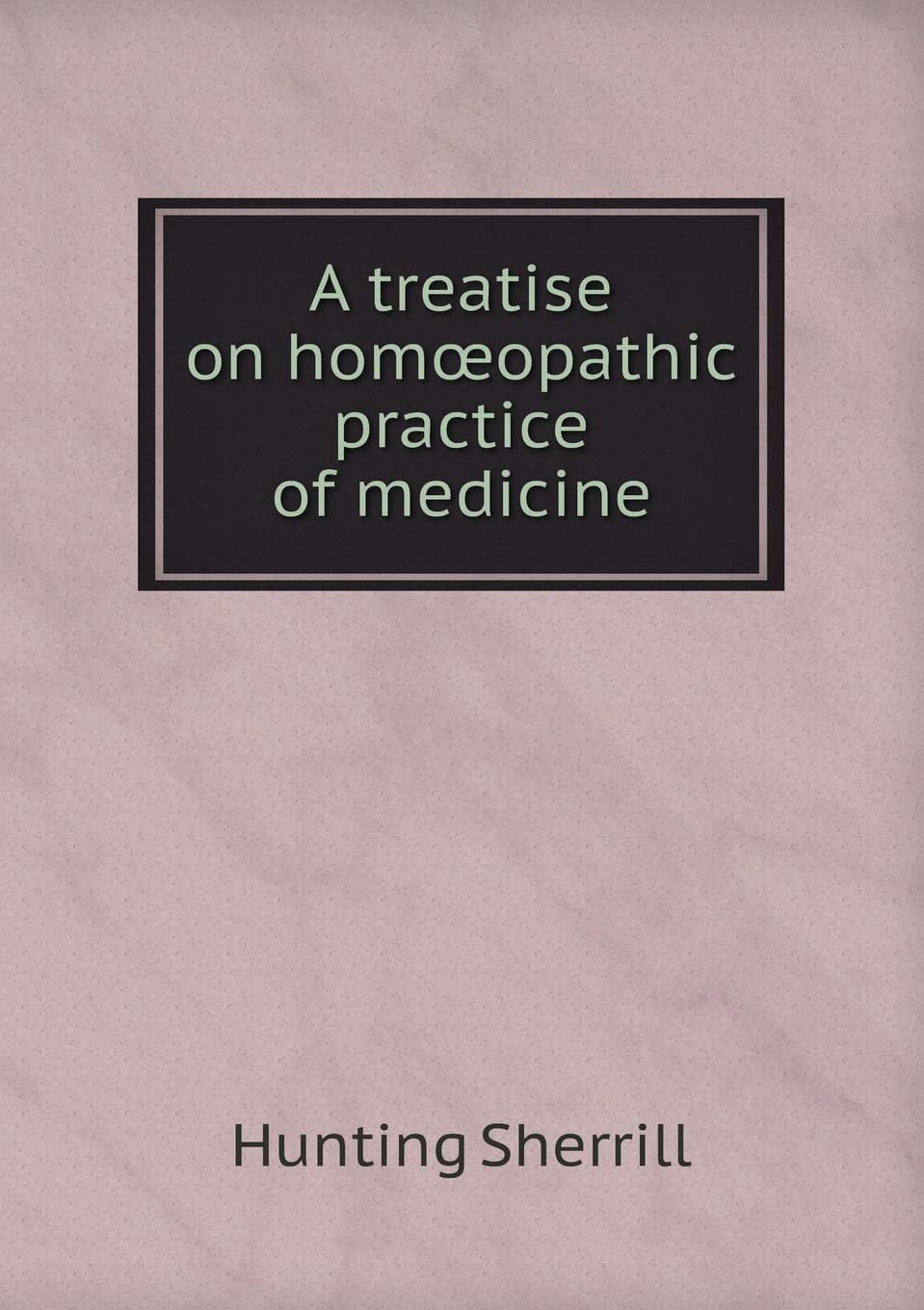 A treatise on homoeopathic practice of medicine Politics & History