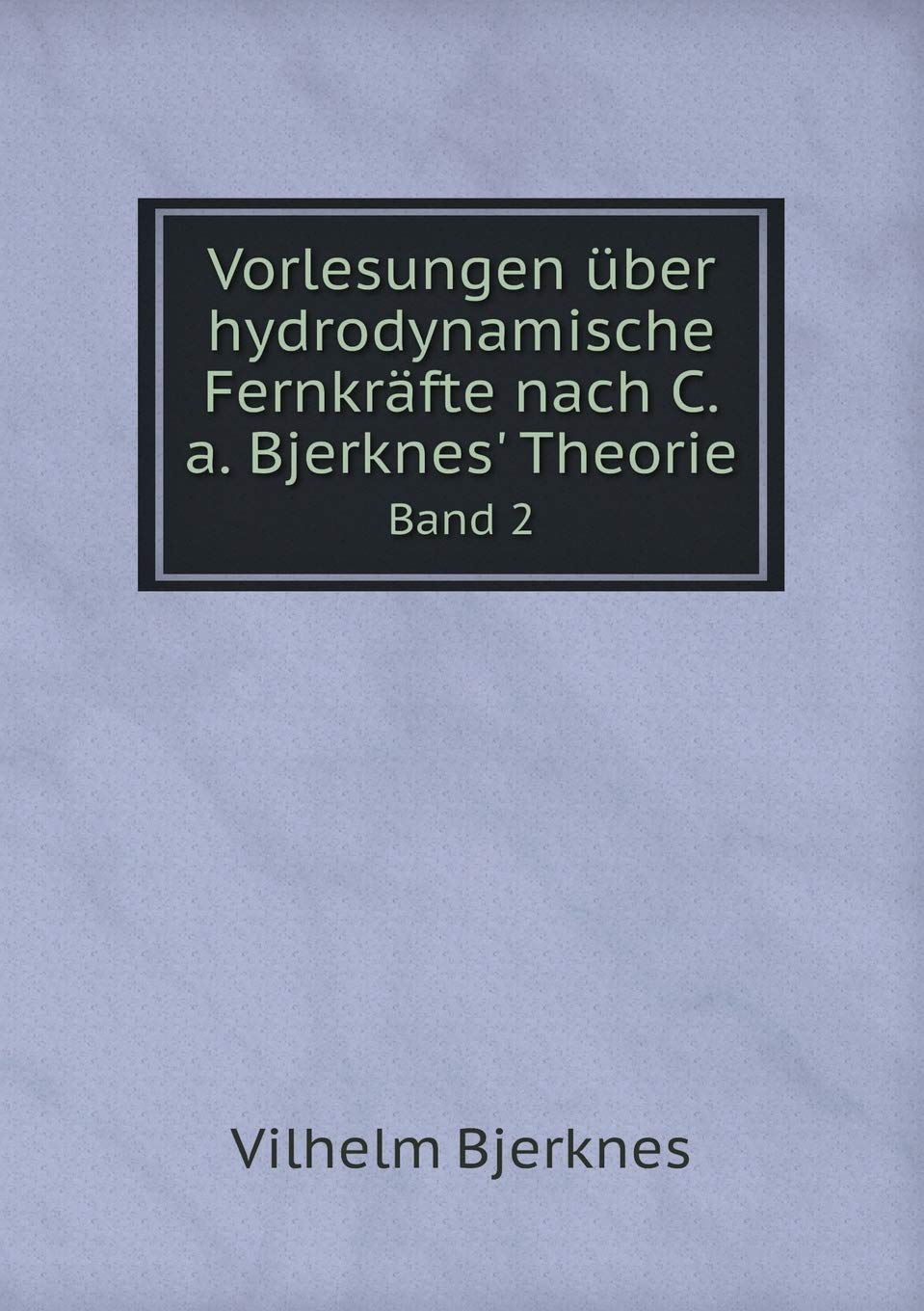 Vorlesungen über hydrodynamische Fernkräfte nach C.a. Bjerknes' Theorie Band 2 Business & Technology