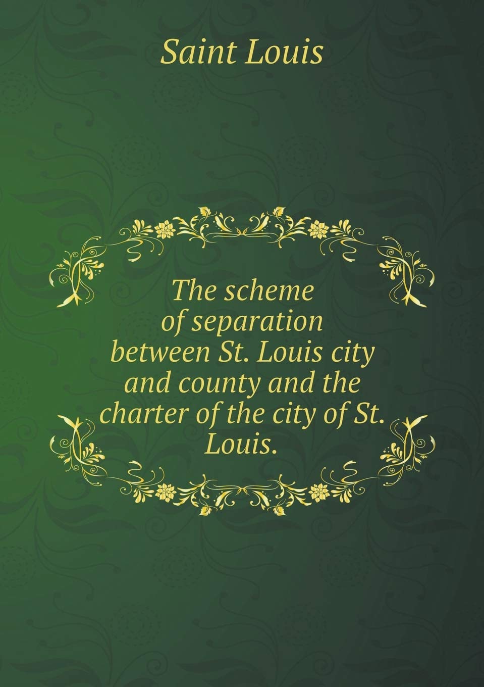 The scheme of separation between St. Louis city and county and the charter of the city of St. Louis Books