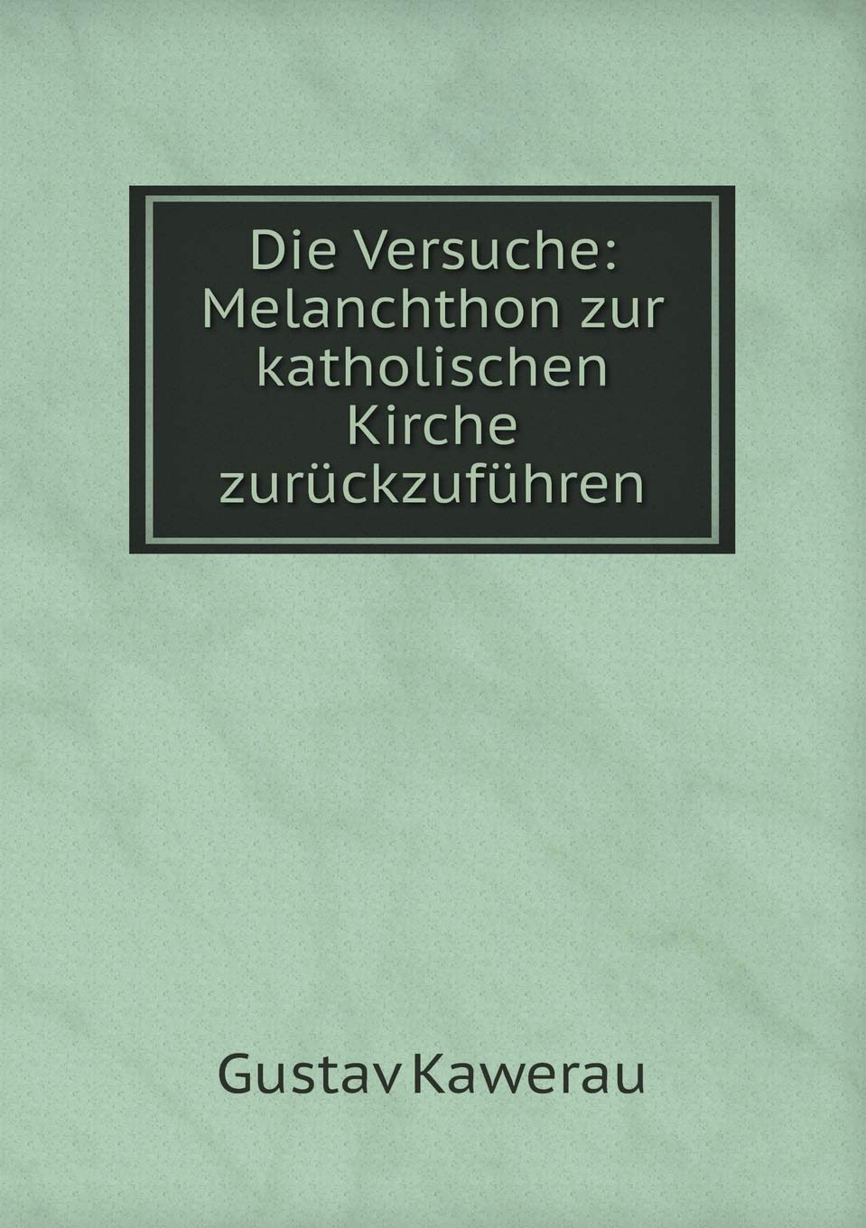 Die Versuche: Melanchthon zur katholischen Kirche zurückzuführen Books