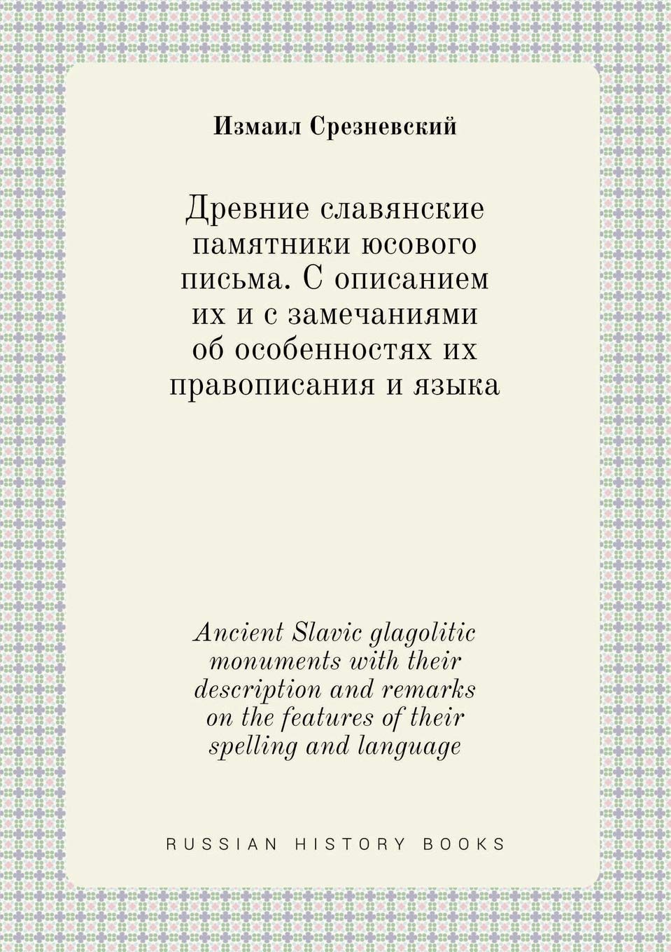 Ancient Slavic glagolitic monuments with their description and remarks on the features of their spelling and language Books