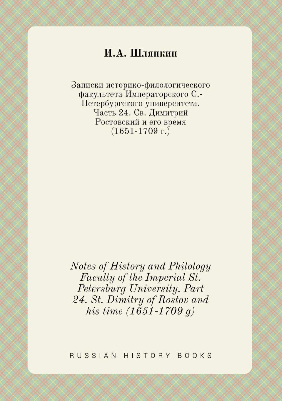 Notes of History and Philology Faculty of the Imperial St. Petersburg University. Part 24. St. Dimitry of Rostov and his time (1651-1709 g) Books