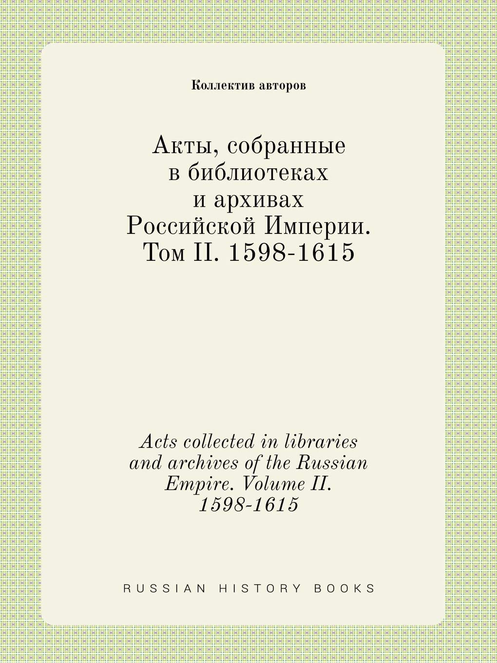 Acts collected in libraries and archives of the Russian Empire. Volume II. 1598-1615 Books