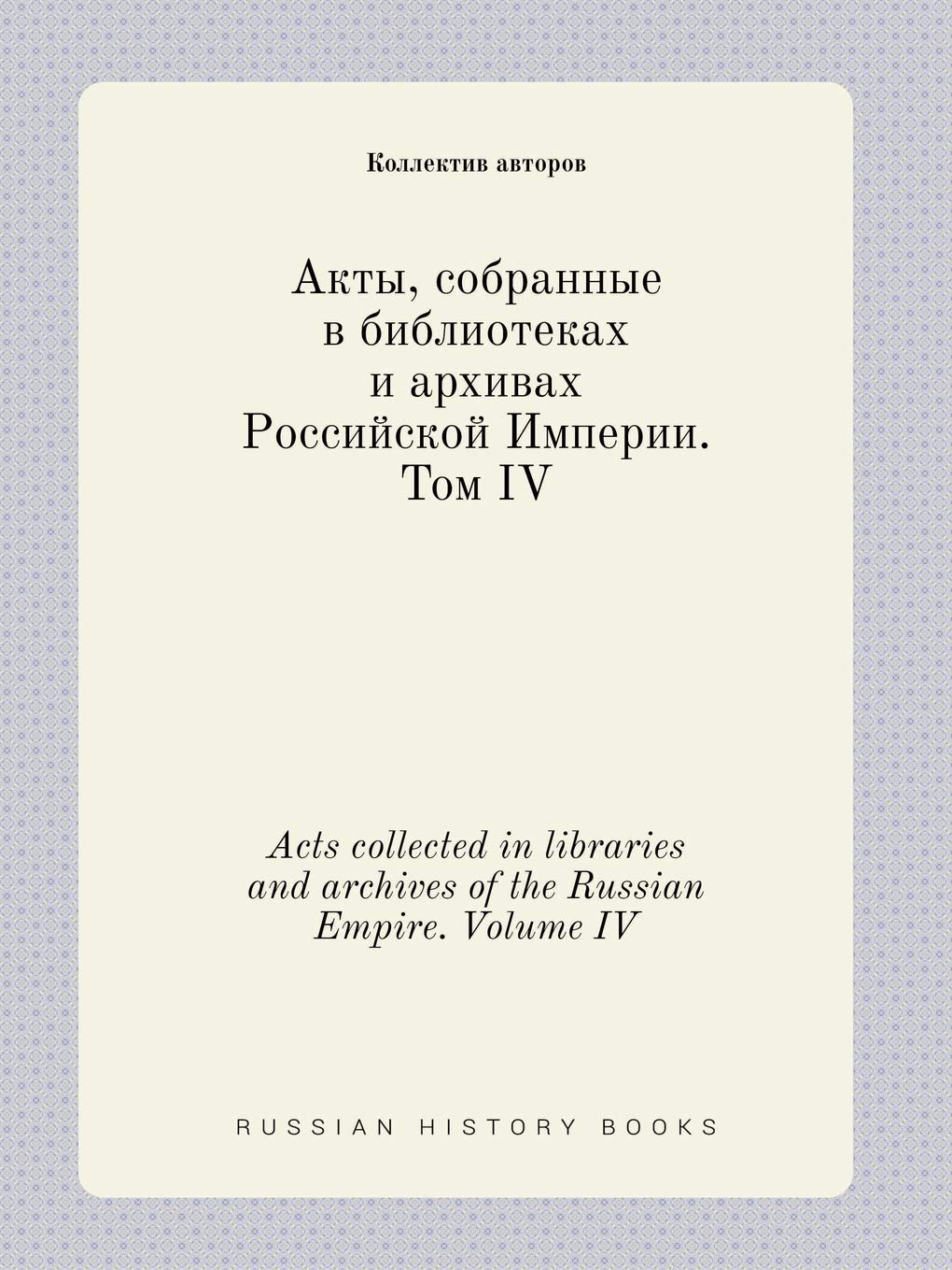Acts collected in libraries and archives of the Russian Empire. Volume IV Books