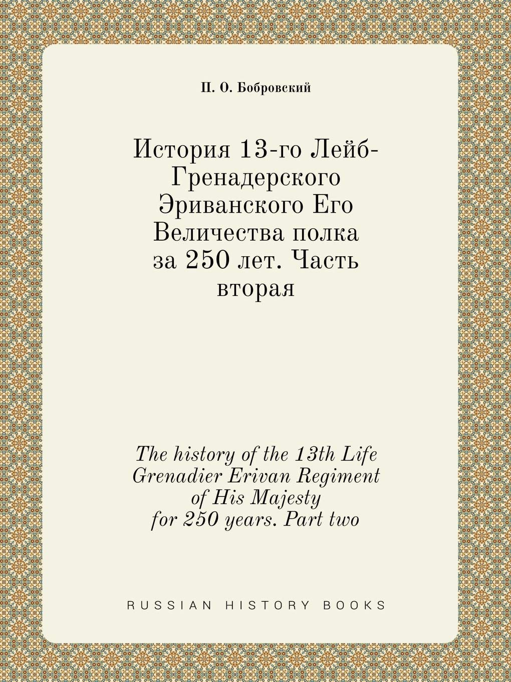 The history of the 13th Life Grenadier Erivan Regiment of His Majesty for 250 years. Part two Books