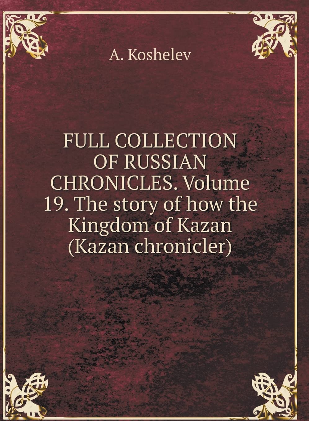 THE COMPLETE COLLECTION OF RUSSIAN CHRONICLES. Volume 19. The story of how the kingdom of Kazan (Kazan chronicler) Books