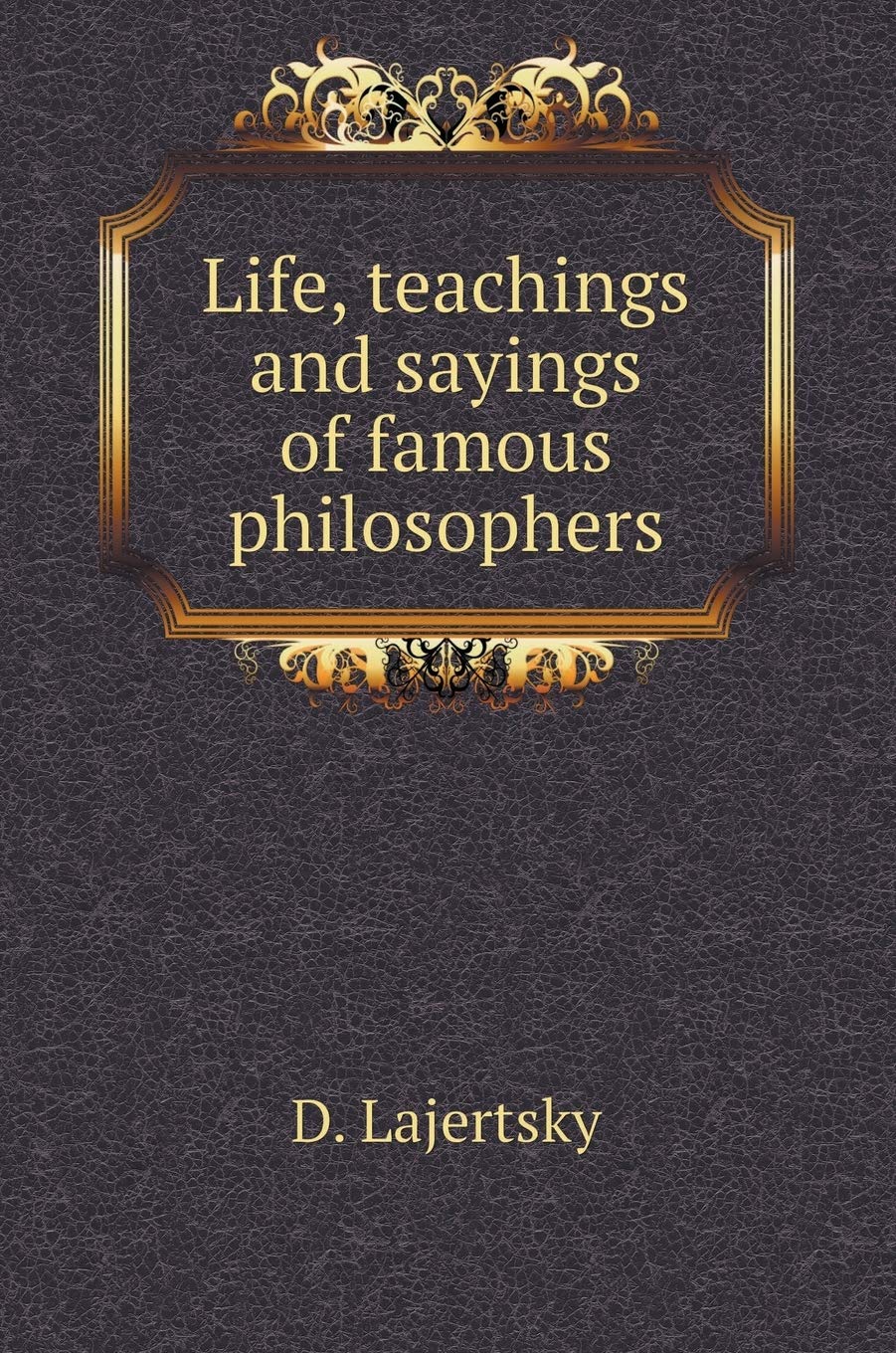 Life, teachings and sayings of famous philosophers Books