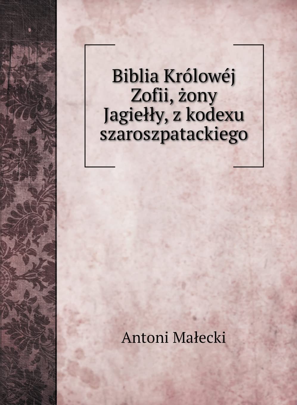 Biblia Królowéj Zofii, żony Jagielly, z kodexu szaroszpatackiego (Religious Books) Religion & Esotericism