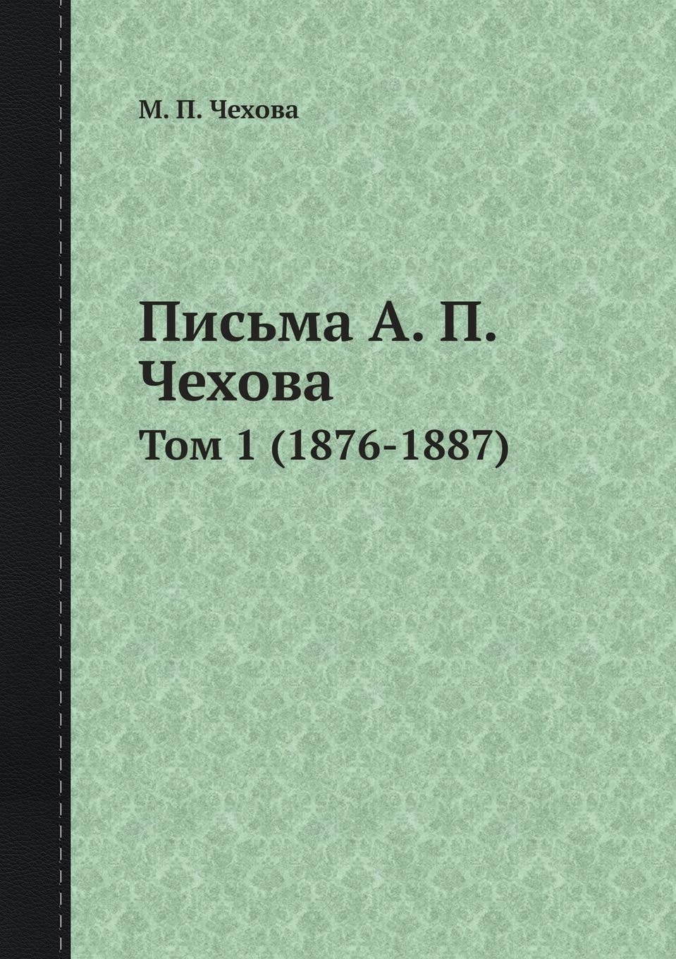 Письма А. П. Чехова: Том 1 (1876-1887) Essays & Short Stories